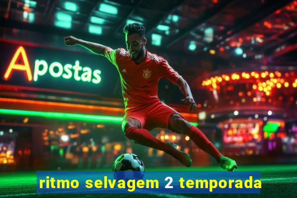 ritmo selvagem 2 temporada